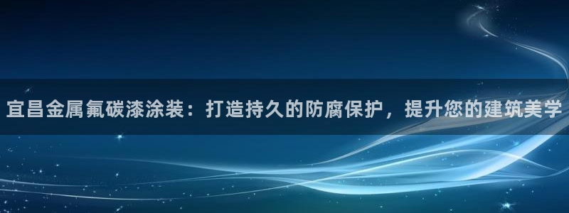 美高梅最大筹码：宜昌金属氟碳漆涂装：打造
